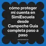 cómo proteger mi cuenta en  SimiEscuela desde Campeche  Guía completa paso a paso