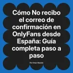 No recibo el correo de confirmación en OnlyFans desde España: Guía completa paso a paso