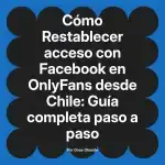 Restablecer acceso con Facebook en OnlyFans desde Chile: Guía completa paso a paso