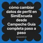 cómo cambiar datos de perfil en  SimiEscuela desde Campeche  Guía completa paso a paso
