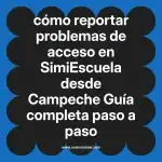 cómo reportar problemas de acceso en  SimiEscuela desde Campeche  Guía completa paso a paso
