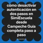 cómo desactivar autenticación en dos pasos en  SimiEscuela desde Campeche  Guía completa paso a paso