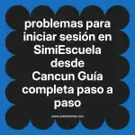 problemas para iniciar sesión en  SimiEscuela desde Cancun  Guía completa paso a paso