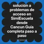 solución a problemas de acceso en  SimiEscuela desde Cancun  Guía completa paso a paso