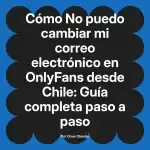 No puedo cambiar mi correo electrónico en OnlyFans desde Chile: Guía completa paso a paso