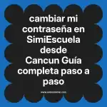 cambiar mi contraseña en  SimiEscuela desde Cancun  Guía completa paso a paso