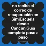 no recibo el correo de recuperación en  SimiEscuela desde Cancun  Guía completa paso a paso