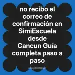 no recibo el correo de confirmación en  SimiEscuela desde Cancun  Guía completa paso a paso