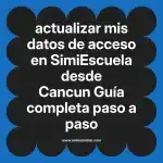 actualizar mis datos de acceso en  SimiEscuela desde Cancun  Guía completa paso a paso