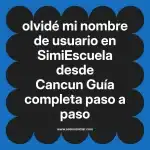 olvidé mi nombre de usuario en  SimiEscuela desde Cancun  Guía completa paso a paso