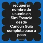 recuperar nombre de usuario en  SimiEscuela desde Cancun  Guía completa paso a paso