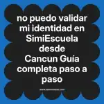 no puedo validar mi identidad en  SimiEscuela desde Cancun  Guía completa paso a paso