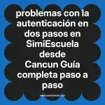 problemas con la autenticación en dos pasos en  SimiEscuela desde Cancun  Guía completa paso a paso