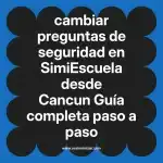 cambiar preguntas de seguridad en  SimiEscuela desde Cancun  Guía completa paso a paso