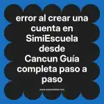 error al crear una cuenta en  SimiEscuela desde Cancun  Guía completa paso a paso