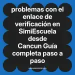 problemas con el enlace de verificación en  SimiEscuela desde Cancun  Guía completa paso a paso