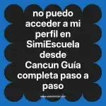 no puedo acceder a mi perfil en  SimiEscuela desde Cancun  Guía completa paso a paso