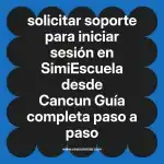 solicitar soporte para iniciar sesión en  SimiEscuela desde Cancun  Guía completa paso a paso