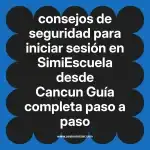 consejos de seguridad para iniciar sesión en  SimiEscuela desde Cancun  Guía completa paso a paso
