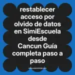 restablecer acceso por olvido de datos en  SimiEscuela desde Cancun  Guía completa paso a paso