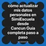 cómo actualizar mis datos personales en  SimiEscuela desde Cancun  Guía completa paso a paso