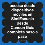 acceso desde dispositivos móviles en  SimiEscuela desde Cancun  Guía completa paso a paso