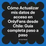 Actualizar mis datos de acceso en OnlyFans desde Chile: Guía completa paso a paso