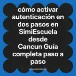 cómo activar autenticación en dos pasos en  SimiEscuela desde Cancun  Guía completa paso a paso