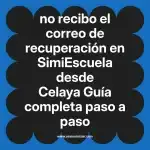 no recibo el correo de recuperación en  SimiEscuela desde Celaya  Guía completa paso a paso