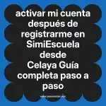 activar mi cuenta después de registrarme en  SimiEscuela desde Celaya  Guía completa paso a paso