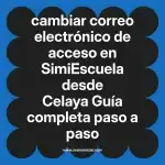 cambiar correo electrónico de acceso en  SimiEscuela desde Celaya  Guía completa paso a paso