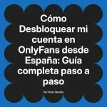 Desbloquear mi cuenta en OnlyFans desde España: Guía completa paso a paso