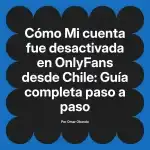 Mi cuenta fue desactivada en OnlyFans desde Chile: Guía completa paso a paso