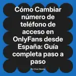 Cambiar número de teléfono de acceso en OnlyFans desde España: Guía completa paso a paso