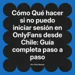 Qué hacer si no puedo iniciar sesión en OnlyFans desde Chile: Guía completa paso a paso