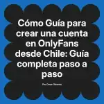 Guía para crear una cuenta en OnlyFans desde Chile: Guía completa paso a paso
