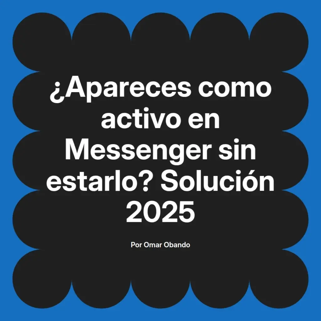 imagen destacada del post con un texto en el centro que dice ¿Apareces como activo en Messenger sin estarlo? Solución 2025 y abajo del texto aparece el nombre del autor Omar Obando