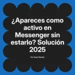 ¿Apareces como activo en Messenger sin estarlo? Solución 2025