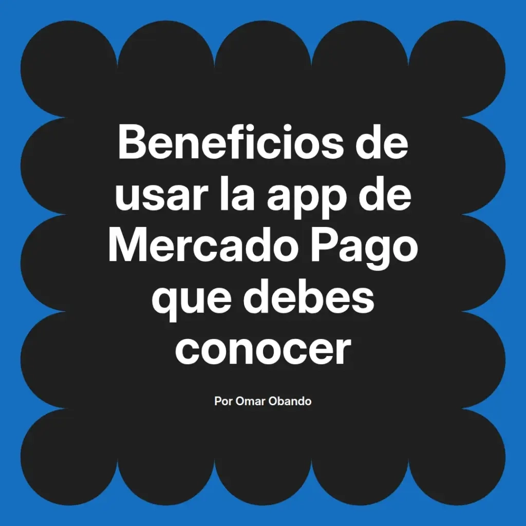 imagen destacada del post con un texto en el centro que dice Beneficios de usar la app de Mercado Pago que debes conocer y abajo del texto aparece el nombre del autor Omar Obando