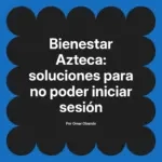 Bienestar Azteca: soluciones para no poder iniciar sesión