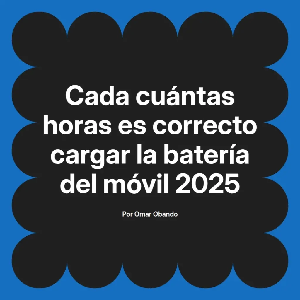 imagen destacada del post con un texto en el centro que dice Cada cuántas horas es correcto cargar la batería del móvil 2025 y abajo del texto aparece el nombre del autor Omar Obando