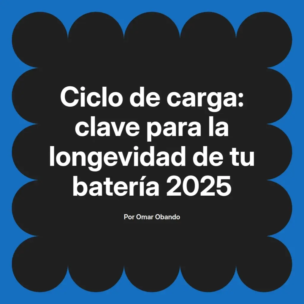 imagen destacada del post con un texto en el centro que dice Ciclo de carga: clave para la longevidad de tu batería 2025 y abajo del texto aparece el nombre del autor Omar Obando