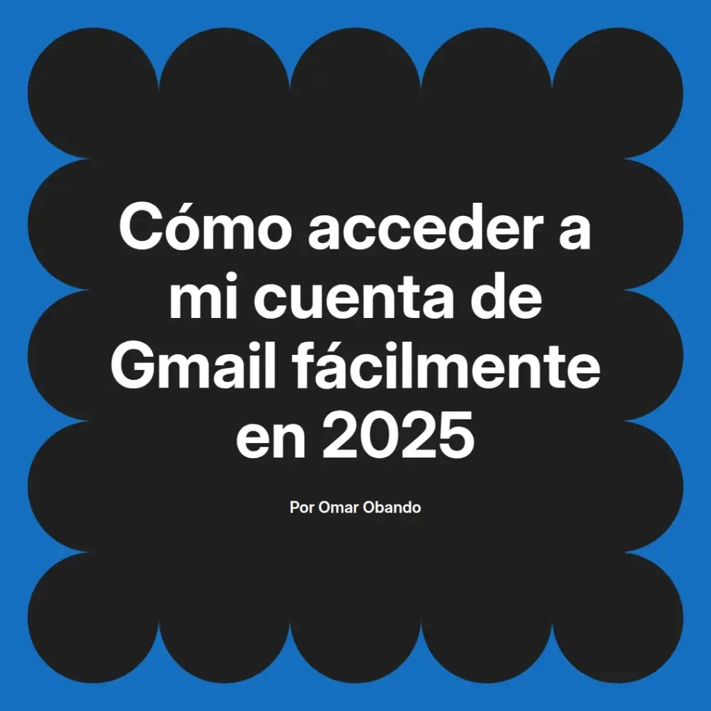 imagen destacada del post con un texto en el centro que dice Cómo acceder a mi cuenta de Gmail fácilmente en 2025 y abajo del texto aparece el nombre del autor Omar Obando