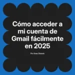 Cómo acceder a mi cuenta de Gmail fácilmente en 2025