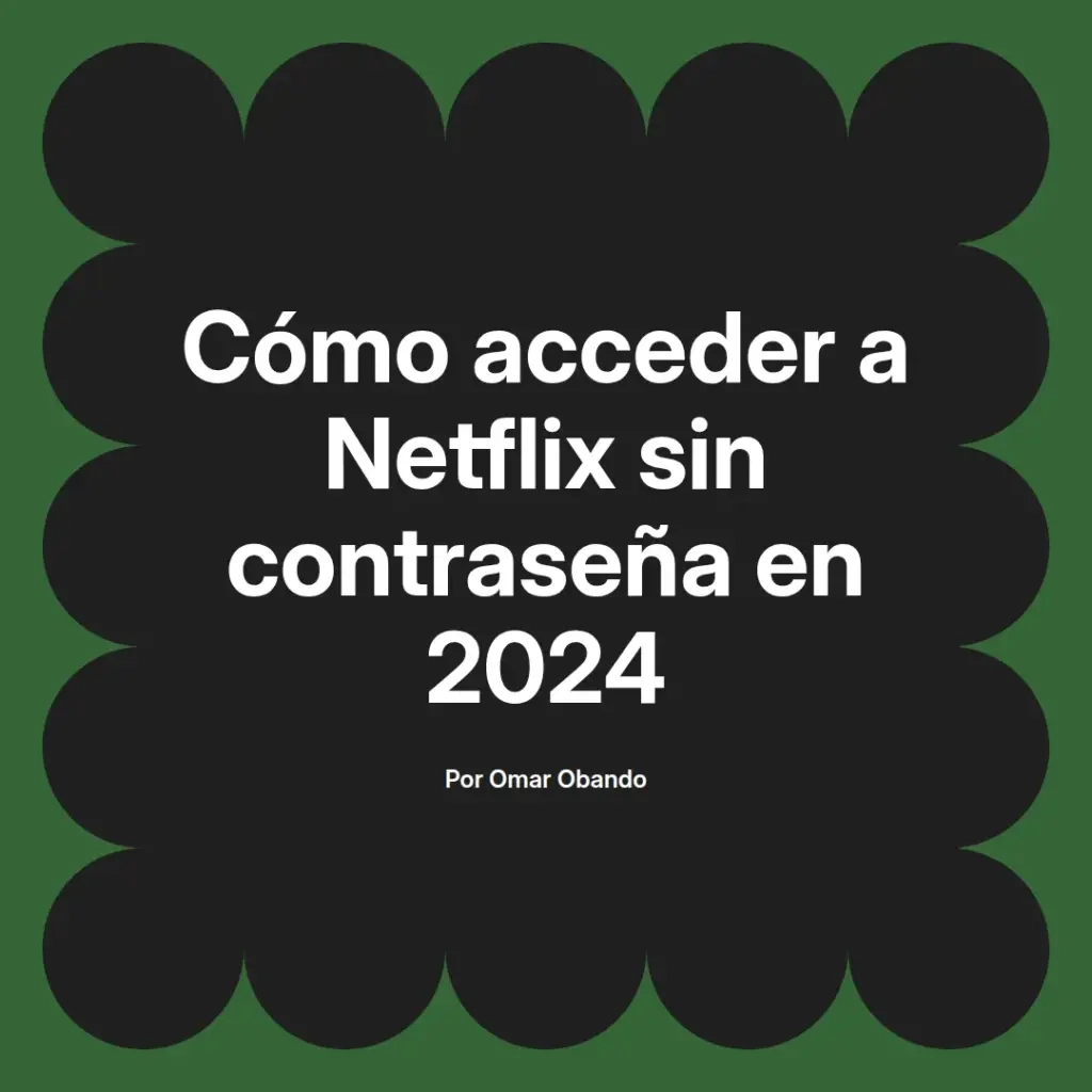 imagen destacada del post con un texto en el centro que dice Cómo acceder a Netflix sin contraseña en 2024 y abajo del texto aparece el nombre del autor Omar Obando