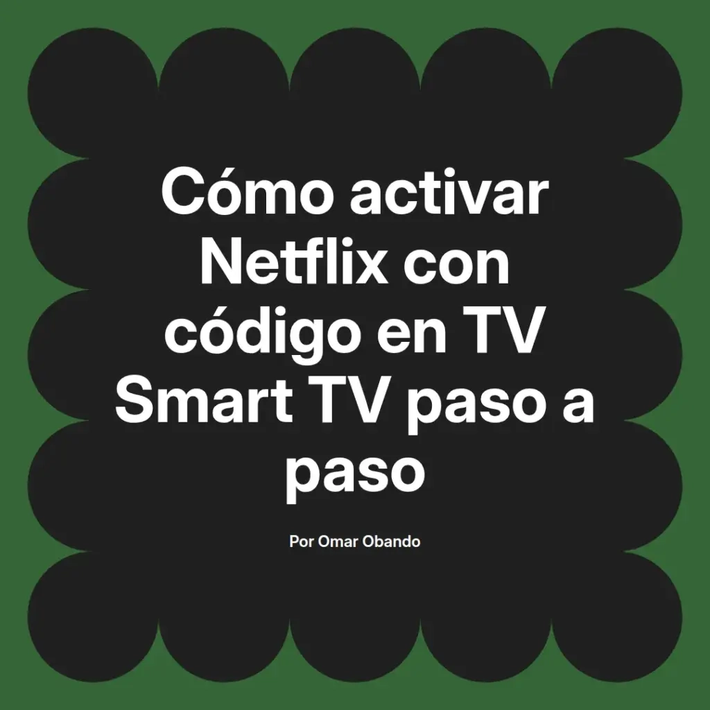 imagen destacada del post con un texto en el centro que dice Cómo activar Netflix con código en TV Smart TV paso a paso y abajo del texto aparece el nombre del autor Omar Obando