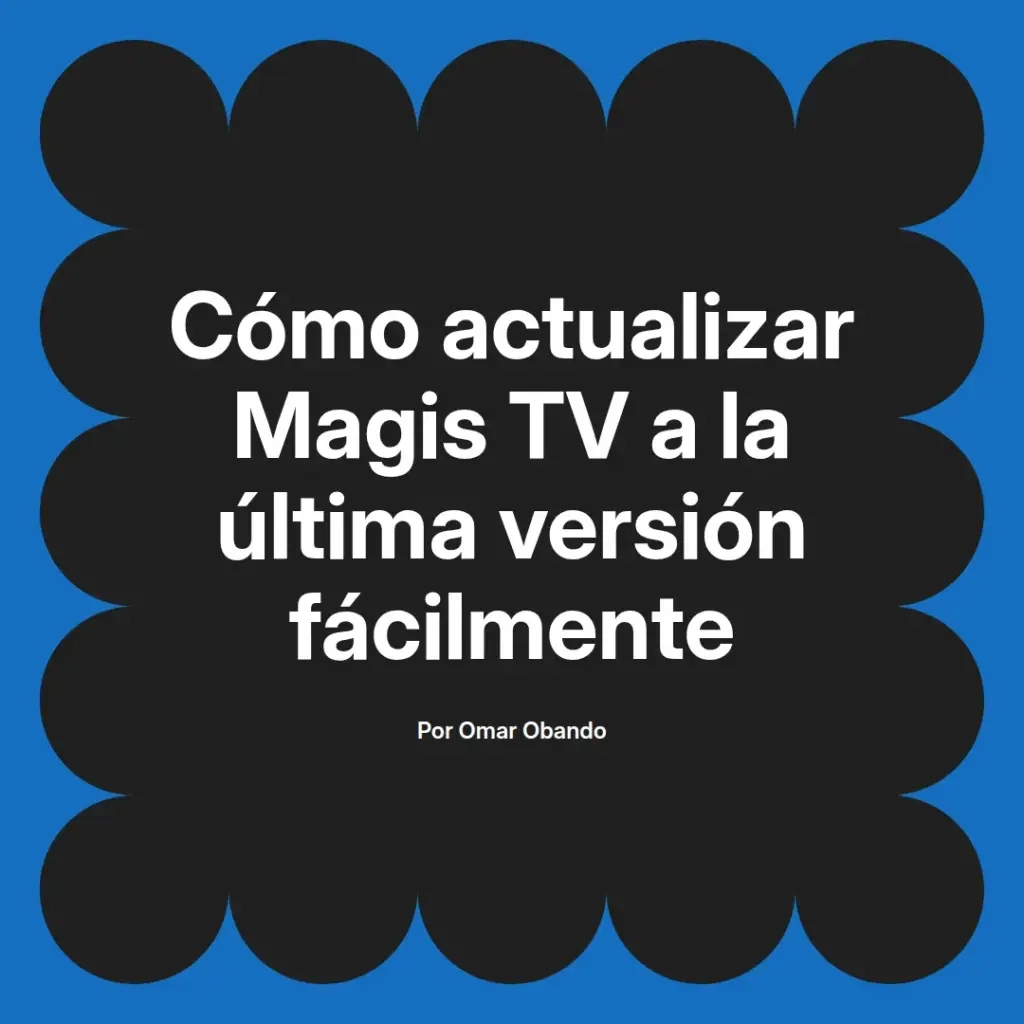 imagen destacada del post con un texto en el centro que dice Cómo actualizar Magis TV a la última versión fácilmente y abajo del texto aparece el nombre del autor Omar Obando