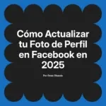 Cómo Actualizar tu Foto de Perfil en Facebook en 2025