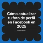 Cómo actualizar tu foto de perfil en Facebook en 2025