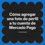 Cómo agregar una foto de perfil a tu cuenta de Mercado Pago